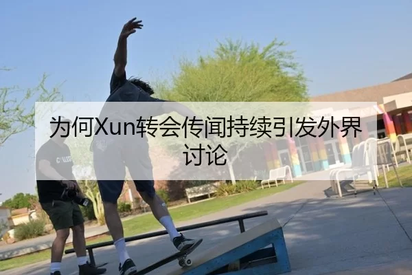 为何Xun转会传闻持续引发外界讨论